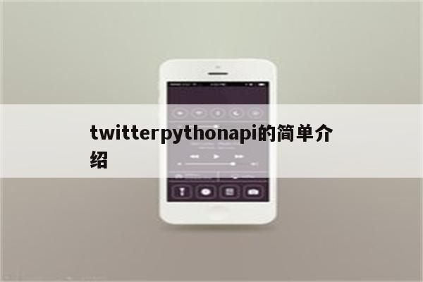 twitterpythonapi的简单介绍