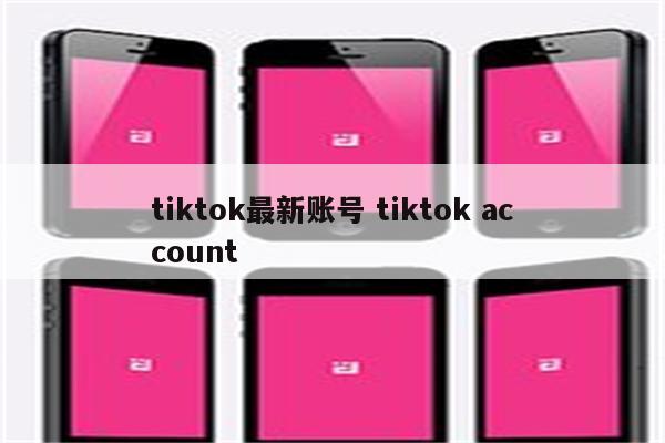 tiktok最新账号 tiktok account