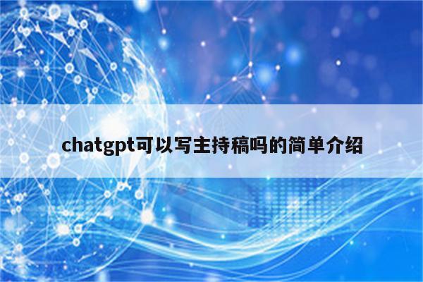 chatgpt可以写主持稿吗的简单介绍