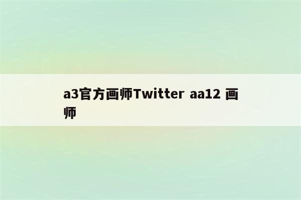 a3官方画师Twitter aa12 画师