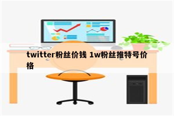 twitter粉丝价钱 1w粉丝推特号价格