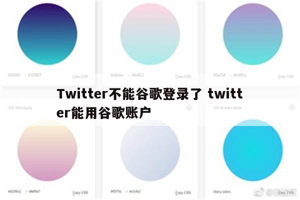Twitter不能谷歌登录了 twitter能用谷歌账户