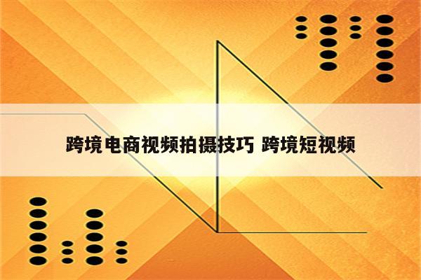 跨境电商视频拍摄技巧 跨境短视频