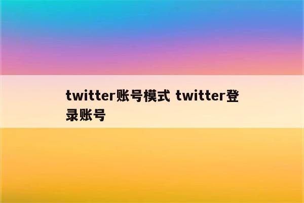 twitter账号模式 twitter登录账号