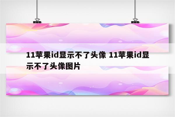 11苹果id显示不了头像 11苹果id显示不了头像图片