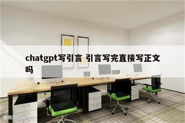chatgpt写引言 引言写完直接写正文吗
