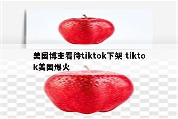 美国博主看待tiktok下架 tiktok美国爆火