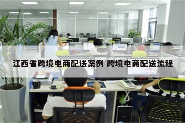 江西省跨境电商配送案例 跨境电商配送流程