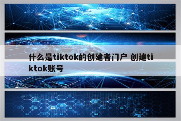 什么是tiktok的创建者门户 创建tiktok账号