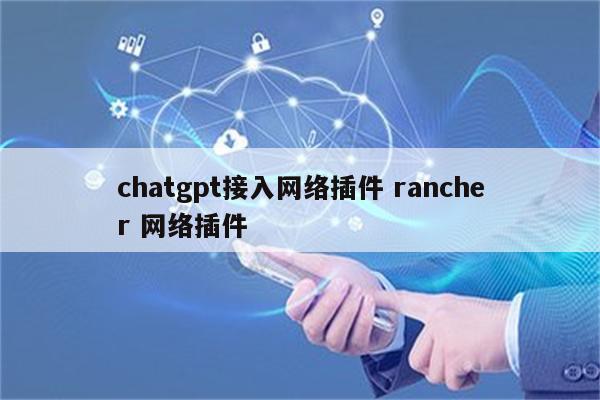chatgpt接入网络插件 rancher 网络插件