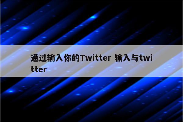 通过输入你的Twitter 输入与twitter