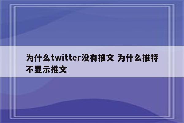 为什么twitter没有推文 为什么推特不显示推文