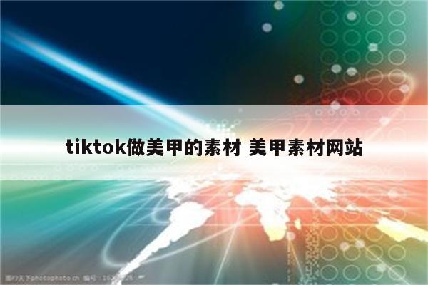 tiktok做美甲的素材 美甲素材网站