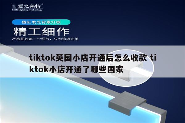 tiktok英国小店开通后怎么收款 tiktok小店开通了哪些国家