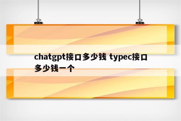 chatgpt接口多少钱 typec接口多少钱一个