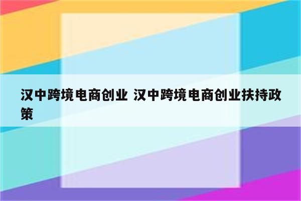 汉中跨境电商创业 汉中跨境电商创业扶持政策
