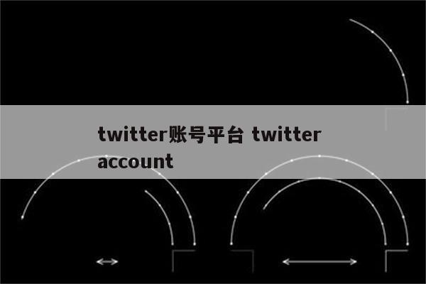 twitter账号平台 twitter account