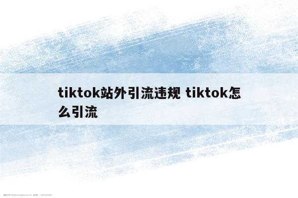 tiktok站外引流违规 tiktok怎么引流