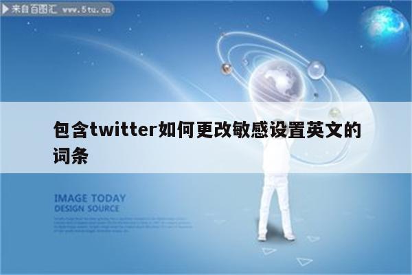 包含twitter如何更改敏感设置英文的词条