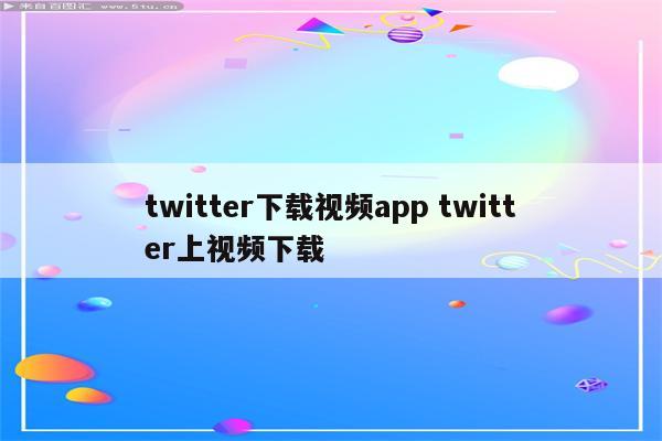 twitter下载视频app twitter上视频下载