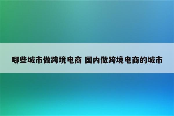 哪些城市做跨境电商 国内做跨境电商的城市