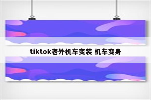 tiktok老外机车变装 机车变身