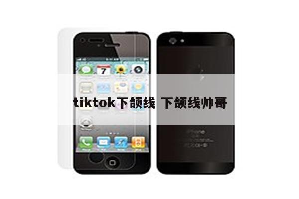 tiktok下颌线 下颌线帅哥