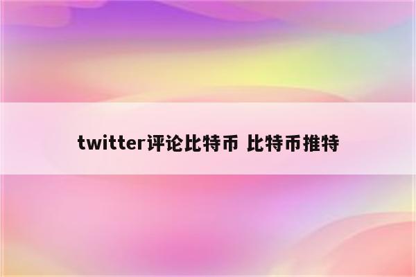 twitter评论比特币 比特币推特