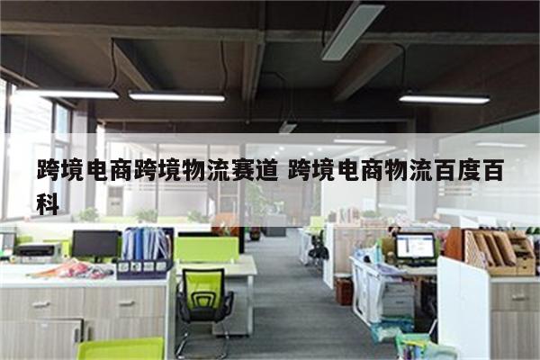 跨境电商跨境物流赛道 跨境电商物流百度百科