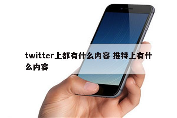 twitter上都有什么内容 推特上有什么内容