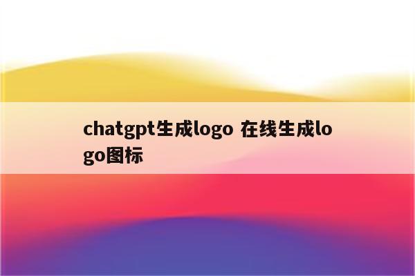 chatgpt生成logo 在线生成logo图标