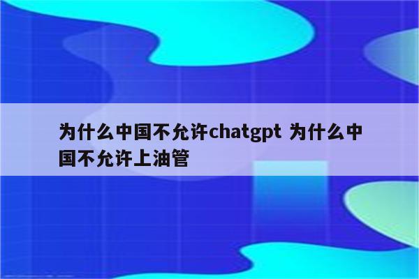 为什么中国不允许chatgpt 为什么中国不允许上油管