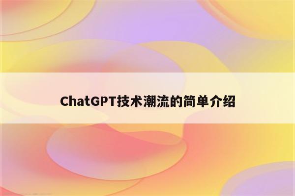 ChatGPT技术潮流的简单介绍
