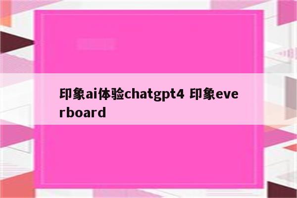 印象ai体验chatgpt4 印象everboard