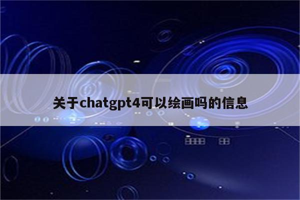 关于chatgpt4可以绘画吗的信息