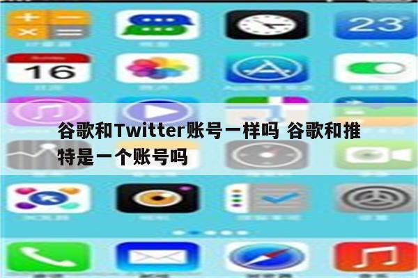 谷歌和Twitter账号一样吗 谷歌和推特是一个账号吗