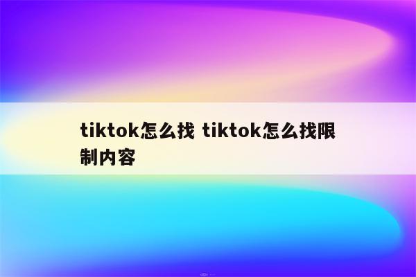 tiktok怎么找 tiktok怎么找限制内容