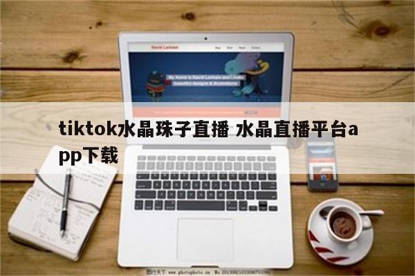 tiktok水晶珠子直播 水晶直播平台app下载