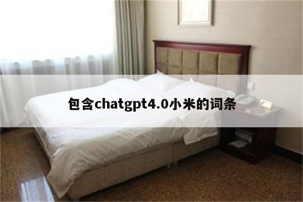 包含chatgpt4.0小米的词条