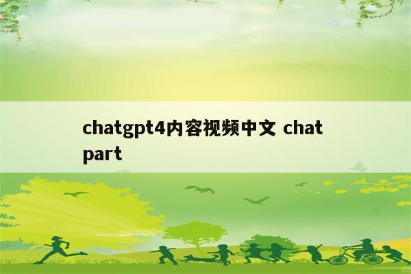 chatgpt4内容视频中文 chat part