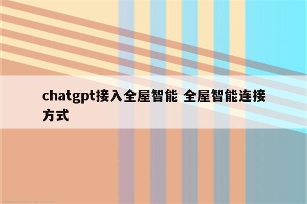 chatgpt接入全屋智能 全屋智能连接方式