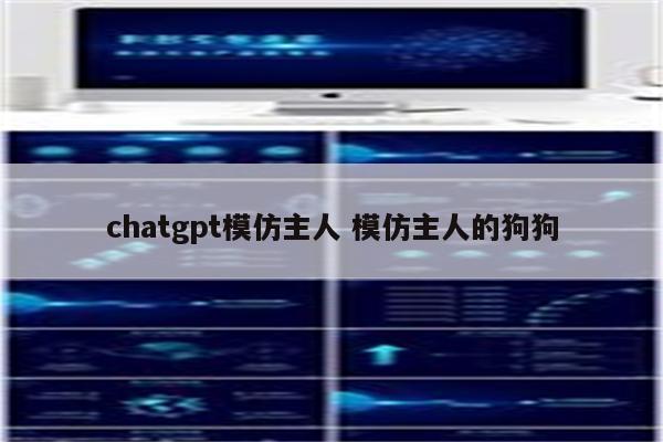 chatgpt模仿主人 模仿主人的狗狗
