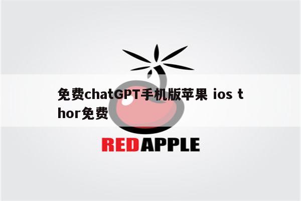 免费chatGPT手机版苹果 ios thor免费