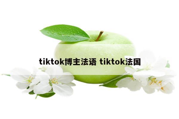 tiktok博主法语 tiktok法国