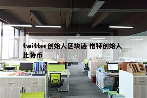 twitter创始人区块链 推特创始人 比特币