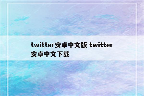 twitter安卓中文版 twitter安卓中文下载