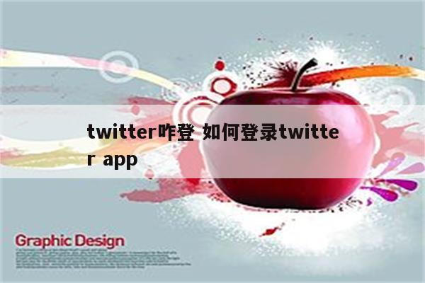 twitter咋登 如何登录twitter app