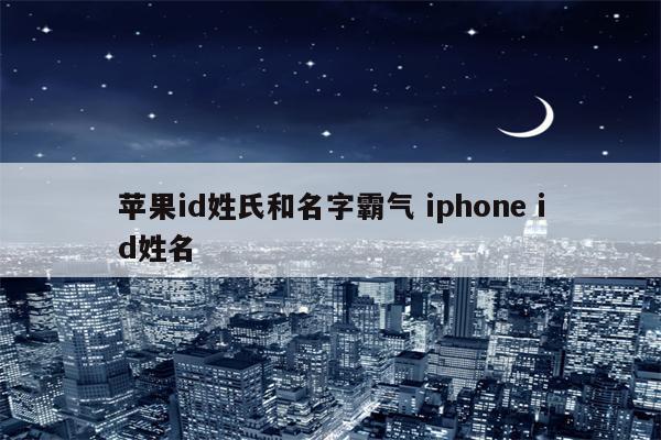 苹果id姓氏和名字霸气 iphone id姓名