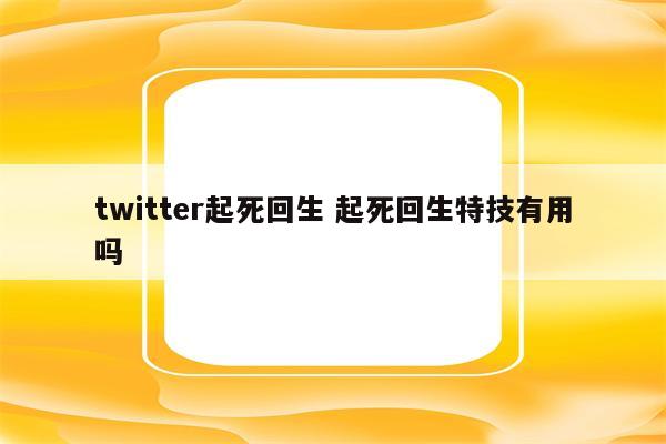 twitter起死回生 起死回生特技有用吗