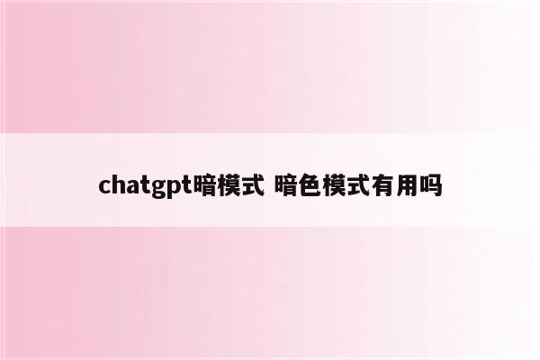 chatgpt暗模式 暗色模式有用吗